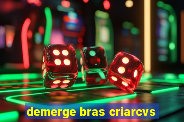 demerge bras criarcvs